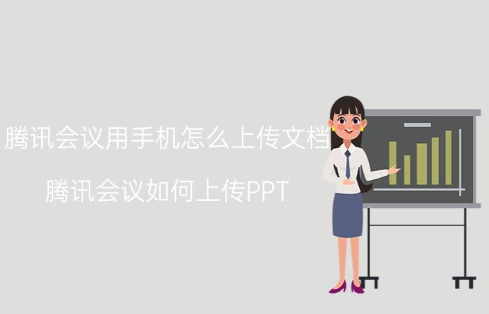 腾讯会议用手机怎么上传文档 腾讯会议如何上传PPT？